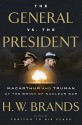 The General vs. the President: MacArthur and Truman at the Brink of Nuclear War - H.W. Brands