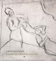 Leon Kossoff: Drawing from Painting - Colin Wiggins, Juliet Wilson-Bareau, Philip Conisbee