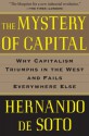 The Mystery of Capital: Why Capitalism Triumphs in the West and Fails Everywhere Else - Hernando de Soto