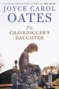 The Gravedigger's Daughter - Joyce Carol Oates