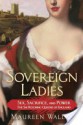 Sovereign Ladies: Sex, Sacrifice, and Power--The Six Reigning Queens of England - Maureen Waller