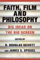 Faith, Film and Philosophy: Big Ideas on the Big Screen - R. Douglas Geivett, James S. Spiegel