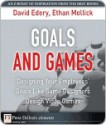 Goals and Games: Designing Your Employee's Goals Like Game Designers Design Video Games - David Edery, Ethan Mollick