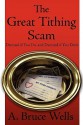 The Great Tithing Scam: Damned If You Do, and Damned If You Don't - A. Bruce Wells