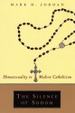 The Silence of Sodom: Homosexuality in Modern Catholicism - Mark D. Jordan