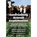 Confronting Animal Exploitation: Grassroots Essays on Liberation and Veganism - Kim Socha, Sarahjane Blum, Pattrice Jones