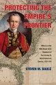 Protecting the Empire�s Frontier: Officers of the 18th (Royal Irish) Regiment of Foot during Its North American Service, 1767�1776 - Steven M. Baule