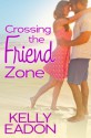 Crossing the Friend Zone - Kelly Eadon