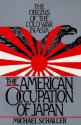 The American Occupation of Japan: The Origins of the Cold War in Asia - Michael Schaller