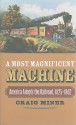 A Most Magnificent Machine: America Adopts the Railroad, 1825-1862 - Craig Miner