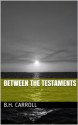 Between the Testaments - B.H. Carroll