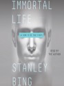 Immortal Life: A Soon To Be True Story - Stanley Bing