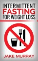 Diet: learn the easy steps to losing weight and gaining pounds of muscle fast with Intermittent Fasting (diet books, flexible dieting, lose weight) - Jake Murray