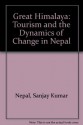 Great Himalaya: Tourism and the Dynamics of Change in Nepal - Sanjay Kumar Nepal, Thomas Köhler, Bernhard Banzhaf, Markus Lehmann, Staempfli AG, Berne Switzerland