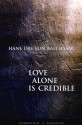 Love Alone is Credible - Hans Urs von Balthasar