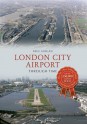 London City Airport Through Time - Paul Hogan