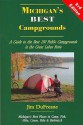 Michigan's Best Campgrounds: A Guide to the Best 150 Public Campgrounds in the Great Lakes State - Jim Dufresne