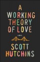 A Working Theory of Love - Scott Hutchins