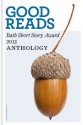 Good Reads: The Bath Short Story Award 2013 - Debz Hobbs-Wyatt, Andrew Blackman, Eamonn Griffin, Julia Bohanna, Joanna Pocock, Susan Luddem, Liz Gwinnell, Maria Powell, Rowena Macdonald, Holly Atkinson