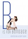 B Is for Bondage - Alison Tyler, Shanna Germain, T.C. Calligari, Bryn Haniver, Charlie Jane Anders, Mathilde Madden, Teresa Noelle Roberts, Sara DeMuci, L.A. Mistral, Cynthia Rayne, Charles Brasso, P.S. Haven