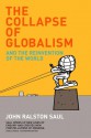 The Collapse of Globalism and the Reinvention of the World - John Ralston Saul