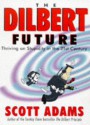 The Dilbert Future: Thriving on Stupidity in the 21st Century - Scott Adams