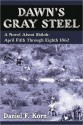 Dawn's Gray Steel: A Novel about Shiloh: April Fifth Through Eighth 1862 - Daniel F. Korn