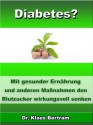 Diabetes? - Vergessen Sie Insulin - Mit gesunder Ernährung und anderen Maßnahmen den Blutzucker auf natürliche Weise senken (German Edition) - Dr. Klaus Bertram