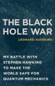 The Black Hole War: My Battle with Stephen Hawking to Make the World Safe for Quantum Mechanics - Leonard Susskind