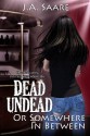 Dead, Undead, or Somewhere in Between (Rhiannon's Law, #1) - J.A. Saare