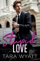 Stupid Love (The Prescotts #1) - Tara Wyatt