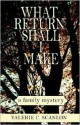 What Return Shall I Make: A Family Mystery - Valerie Scanlon