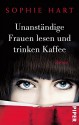 Unanständige Frauen lesen und trinken Kaffee: Roman - Sophie Hart, Andrea Brandl