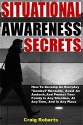 Situational Awareness Secrets: How To Develop An Everyday "Combat" Mentality, Avoid An Ambush, And Protect Your Family In Any Situation, At Any Time, And In Any Place - Craig Roberts