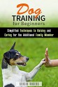 Dog Training for Beginners: Simplified Techniques to Raising and Caring for the Additional Family Member (Obedience & Dog Development) - Sergio Rogers