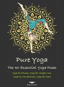 Pure Yoga: The 40 Essential Yoga Poses - Yoga for Fitness, Yoga for Weight Loss, Yoga for Mindfulness, Yoga for Peace - Xander Price, Andrew Holland