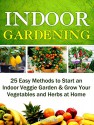 Indoor Gardening: 25 Easy Methods to Start an Indoor Veggie Garden & Grow Your Vegetables and Herbs at Home (Grow fruit indoors, grow fruit trees, grow fruits indoors for beginners) - Daniel Hill