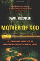 Mother of God: An Extraordinary Journey into the Uncharted Tributaries of the Western Amazon - Paul Rosolie