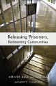 Releasing Prisoners, Redeeming Communities: Reentry, Race, and Politics - Anthony Thompson