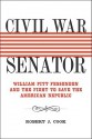 Civil War Senator: William Pitt Fessenden and the Fight to Save the American Republic - Robert J. Cook