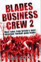 Blades Business Crew 2: More Tales from One of Britain's Most Notorious Football Gangs - Steve Cowens