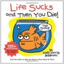 Life Sucks and Then You Die - Todd Harris Goldman