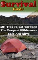 Survival Guide: 50+ Tips To Get Through The Deepest Wilderness Safe And Alive: (how to survive natural disaster, how to survive in the forest) ((survival guide, survival pantry)) - Micheal Williams