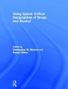 Using Space: Critical Geographies of Drugs and Alcohol - Christopher M Moreno, Robert Wilton