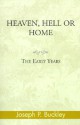 Heaven, Hell or Home: The Early Years - Joseph P. Buckley