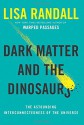 Dark Matter and the Dinosaurs: The Astounding Interconnectedness of the Universe - Lisa Randall