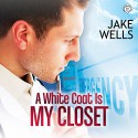 A White Coat Is My Closet - Jake Wells, Randy Fuller