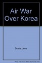 Air War over Korea - Warbirds Illustrated No. 11 - Jerry Scutts