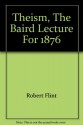 Theism: Being the Baird Lecture for 1876 - Robert Flint