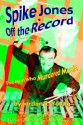 Spike Jones Off the Record: The Man Who Murdered Music - Jordan R. Young